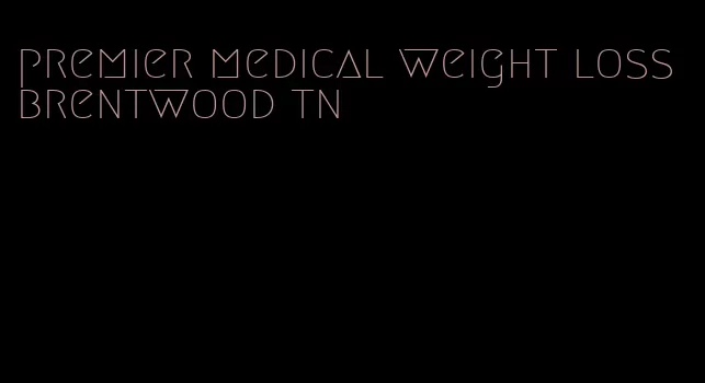 premier medical weight loss brentwood tn