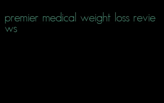 premier medical weight loss reviews