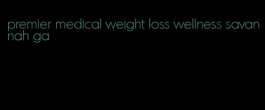 premier medical weight loss wellness savannah ga