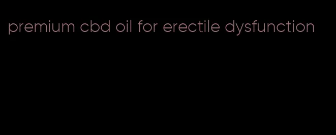 premium cbd oil for erectile dysfunction