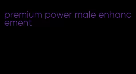 premium power male enhancement