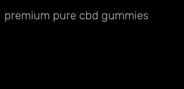 premium pure cbd gummies