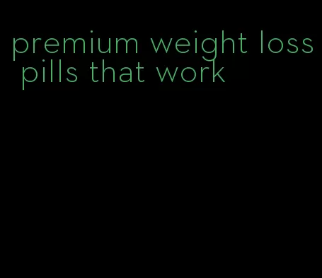 premium weight loss pills that work