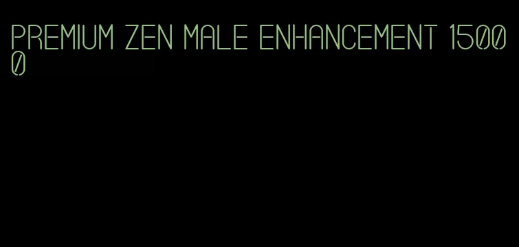 premium zen male enhancement 15000