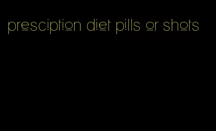 presciption diet pills or shots