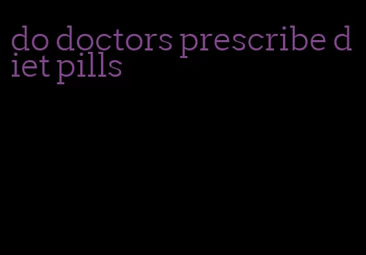 do doctors prescribe diet pills