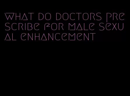 what do doctors prescribe for male sexual enhancement