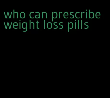 who can prescribe weight loss pills