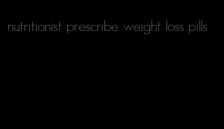 nutritionist prescribe weight loss pills