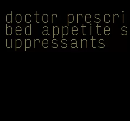 doctor prescribed appetite suppressants