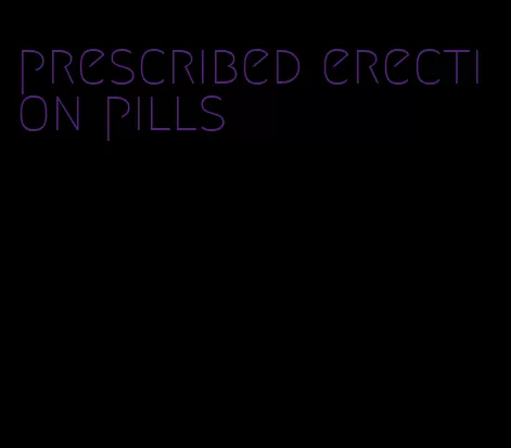 prescribed erection pills