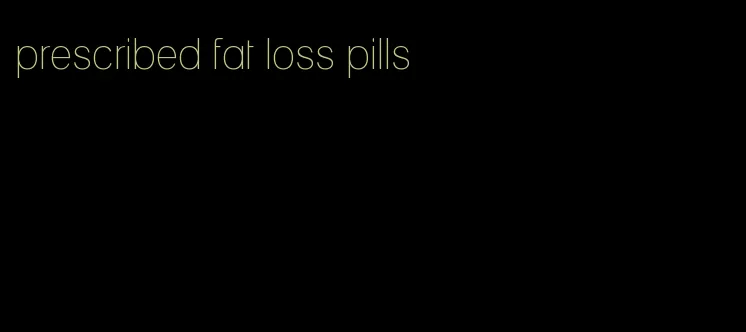 prescribed fat loss pills