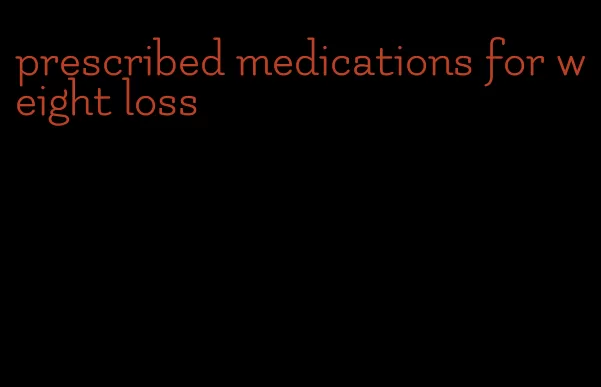 prescribed medications for weight loss