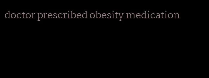 doctor prescribed obesity medication