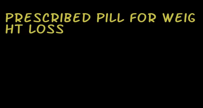 prescribed pill for weight loss