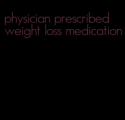 physician prescribed weight loss medication