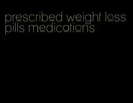 prescribed weight loss pills medications