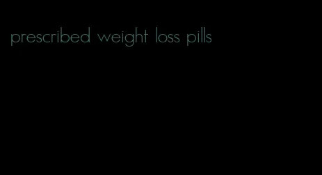 prescribed weight loss pills