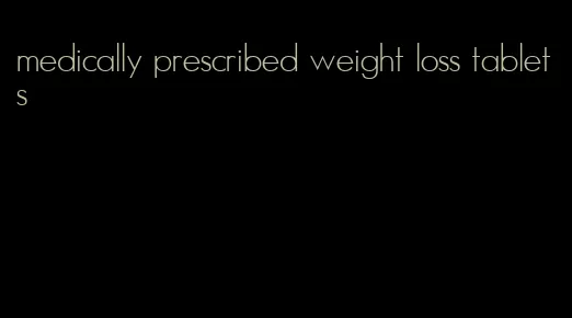 medically prescribed weight loss tablets