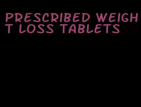 prescribed weight loss tablets