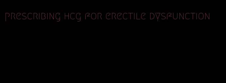 prescribing hcg for erectile dysfunction