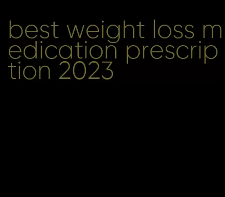 best weight loss medication prescription 2023