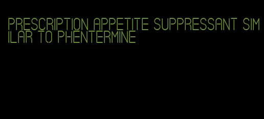 prescription appetite suppressant similar to phentermine