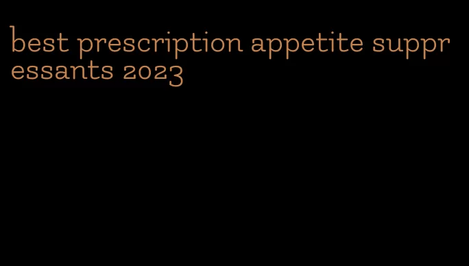 best prescription appetite suppressants 2023