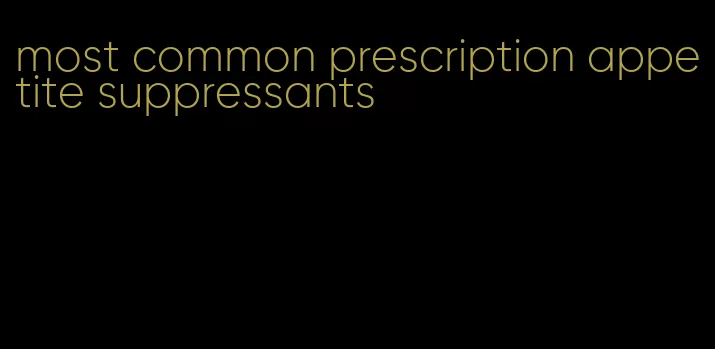 most common prescription appetite suppressants