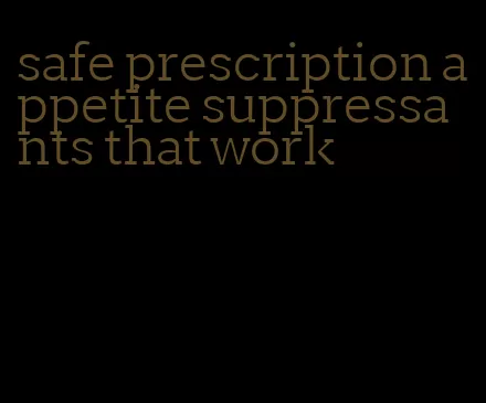 safe prescription appetite suppressants that work