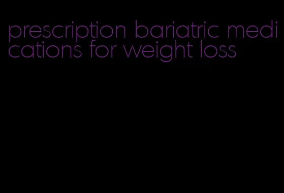 prescription bariatric medications for weight loss