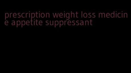 prescription weight loss medicine appetite suppressant