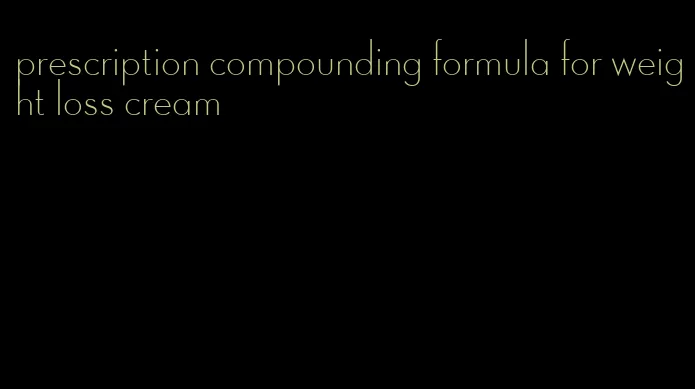 prescription compounding formula for weight loss cream