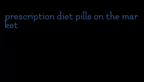 prescription diet pills on the market