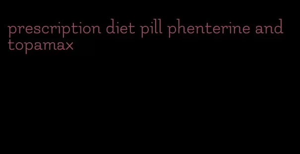 prescription diet pill phenterine and topamax