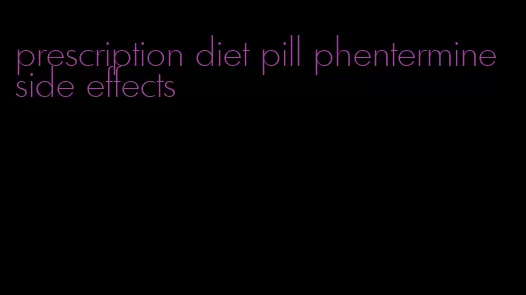 prescription diet pill phentermine side effects