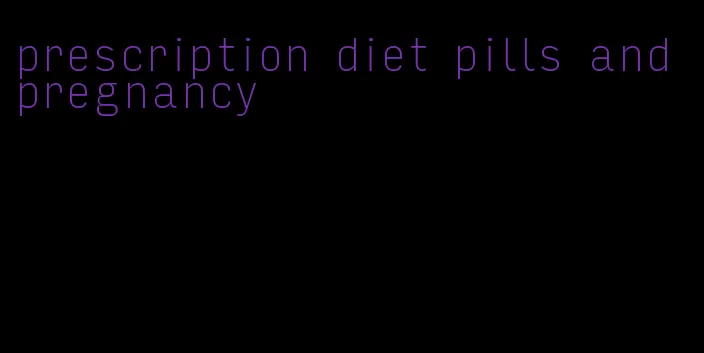 prescription diet pills and pregnancy