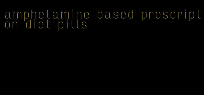 amphetamine based prescription diet pills