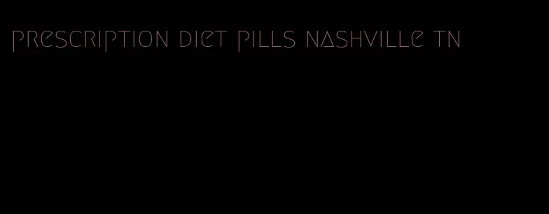 prescription diet pills nashville tn