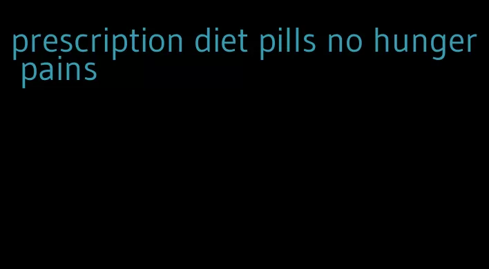 prescription diet pills no hunger pains