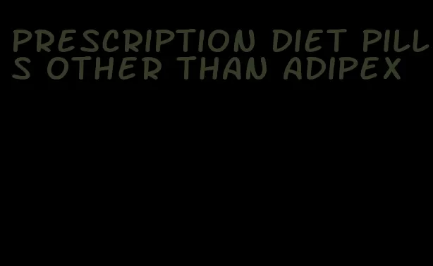 prescription diet pills other than adipex