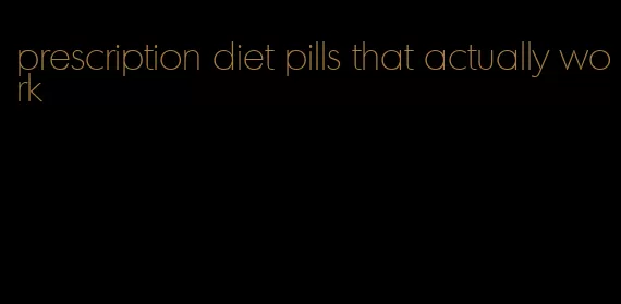 prescription diet pills that actually work