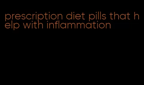 prescription diet pills that help with inflammation