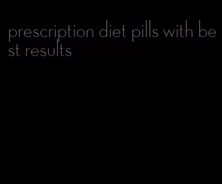 prescription diet pills with best results