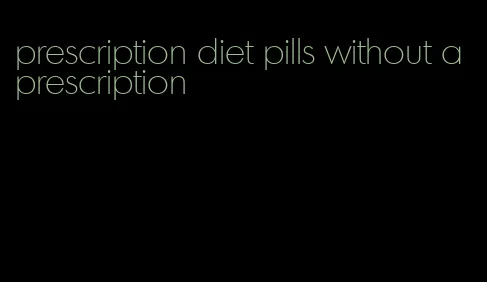 prescription diet pills without a prescription