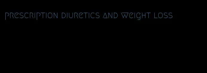 prescription diuretics and weight loss