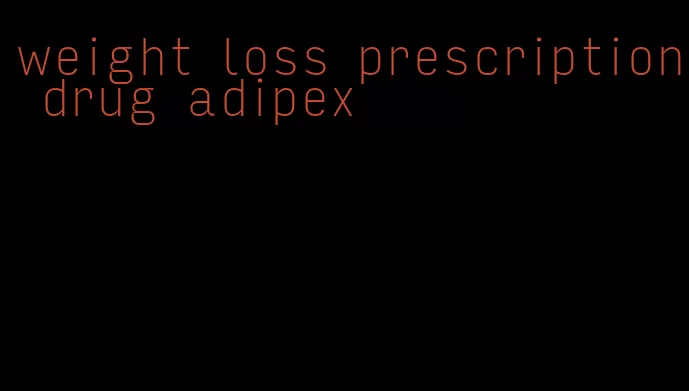 weight loss prescription drug adipex