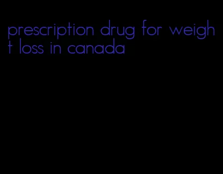 prescription drug for weight loss in canada