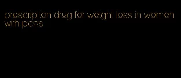 prescription drug for weight loss in women with pcos