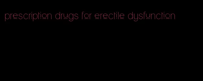 prescription drugs for erectile dysfunction